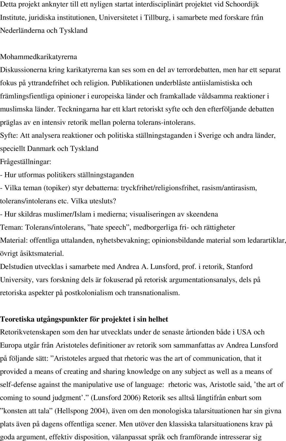 Publikationen underblåste antiislamistiska och främlingsfientliga opinioner i europeiska länder och framkallade våldsamma reaktioner i muslimska länder.