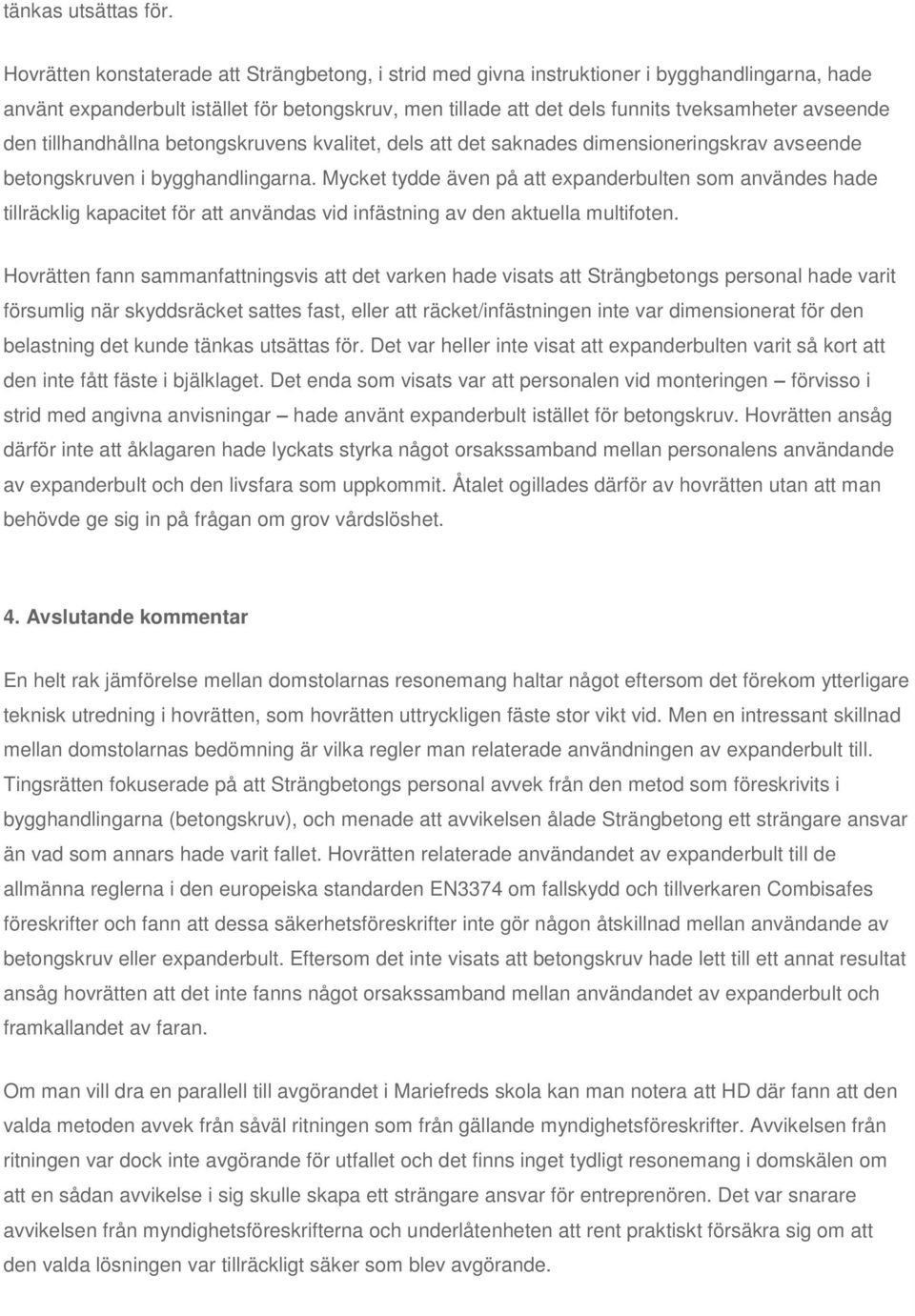 den tillhandhållna betongskruvens kvalitet, dels att det saknades dimensioneringskrav avseende betongskruven i bygghandlingarna.