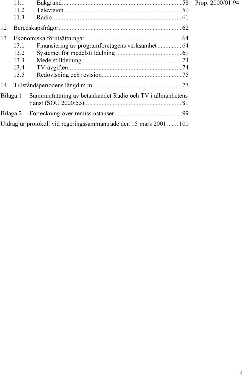 4 TV-avgiften... 74 13.5 Redovisning och revision... 75 14 Tillståndsperiodens längd m.