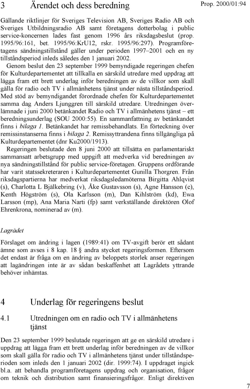 Programföretagens sändningstillstånd gäller under perioden 1997 2001 och en ny tillståndsperiod inleds således den 1 januari 2002.