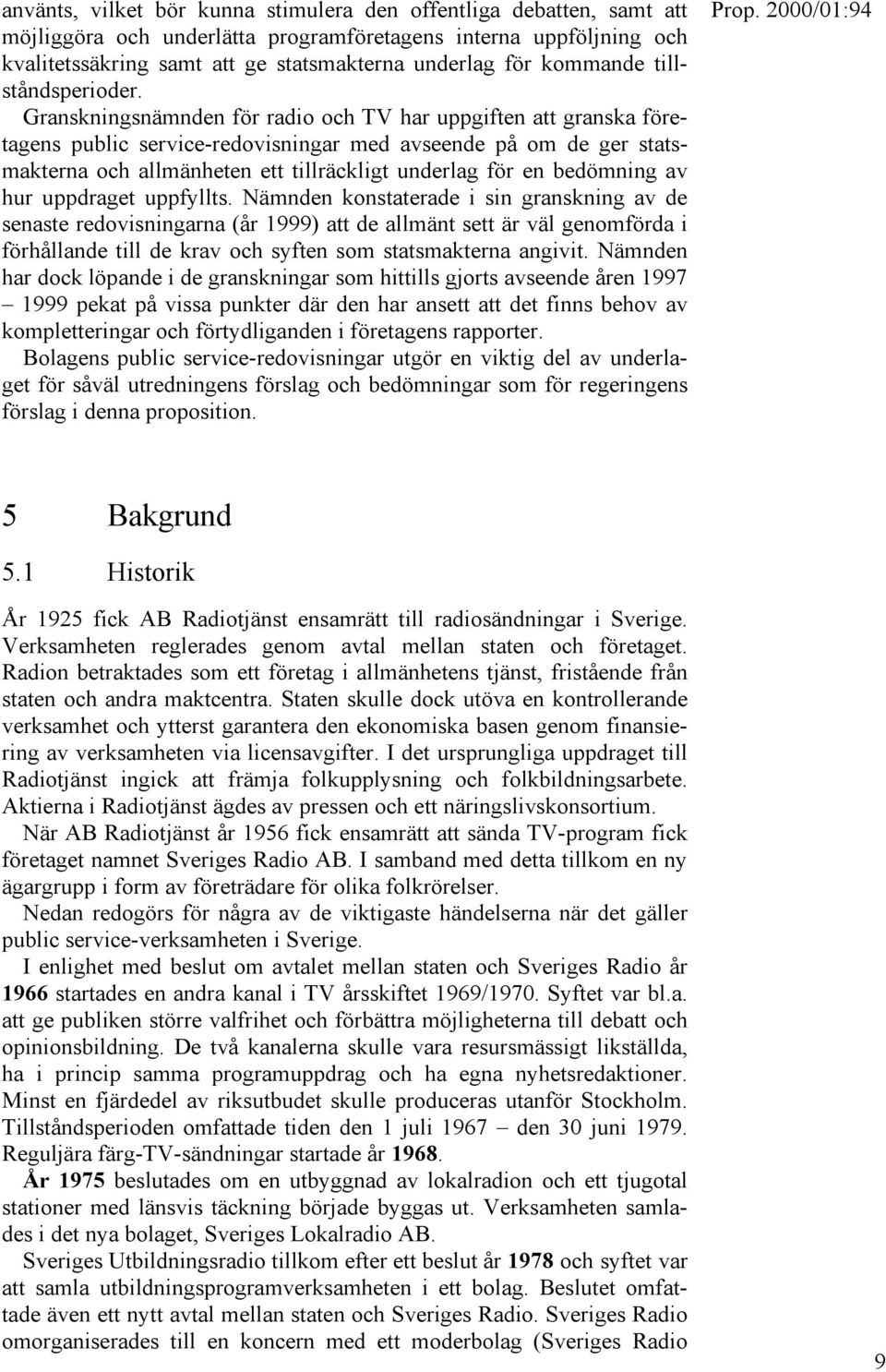 Granskningsnämnden för radio och TV har uppgiften att granska företagens public service-redovisningar med avseende på om de ger statsmakterna och allmänheten ett tillräckligt underlag för en