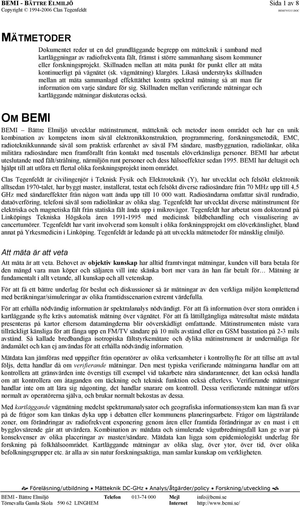 Likaså understryks skillnaden mellan att mäta sammanlagd effekttäthet kontra spektral mätning så att man får information om varje sändare för sig.