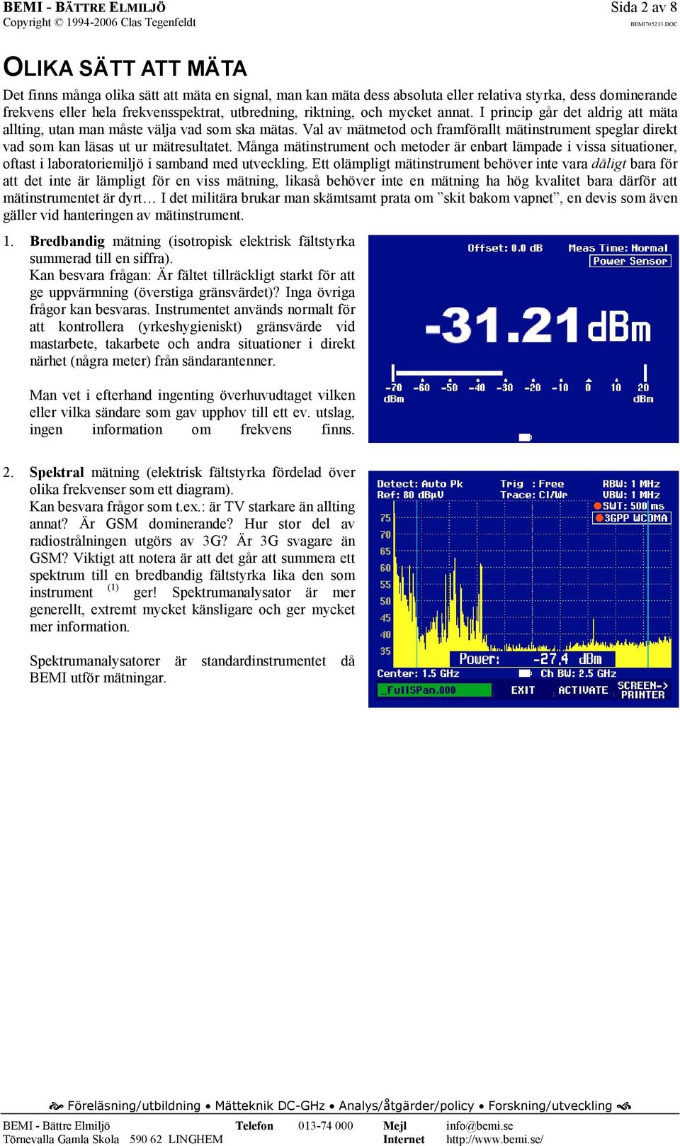 Val av mätmetod och framförallt mätinstrument speglar direkt vad som kan läsas ut ur mätresultatet.