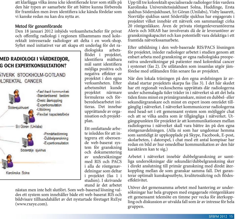 Metod för genomförande Den 18 januari 2012 inbjöds verksamhetschefer för privat och offentlig radiologi i regionen tillsammans med kolorektalt intresserade radiologer att delta i en work-shop.