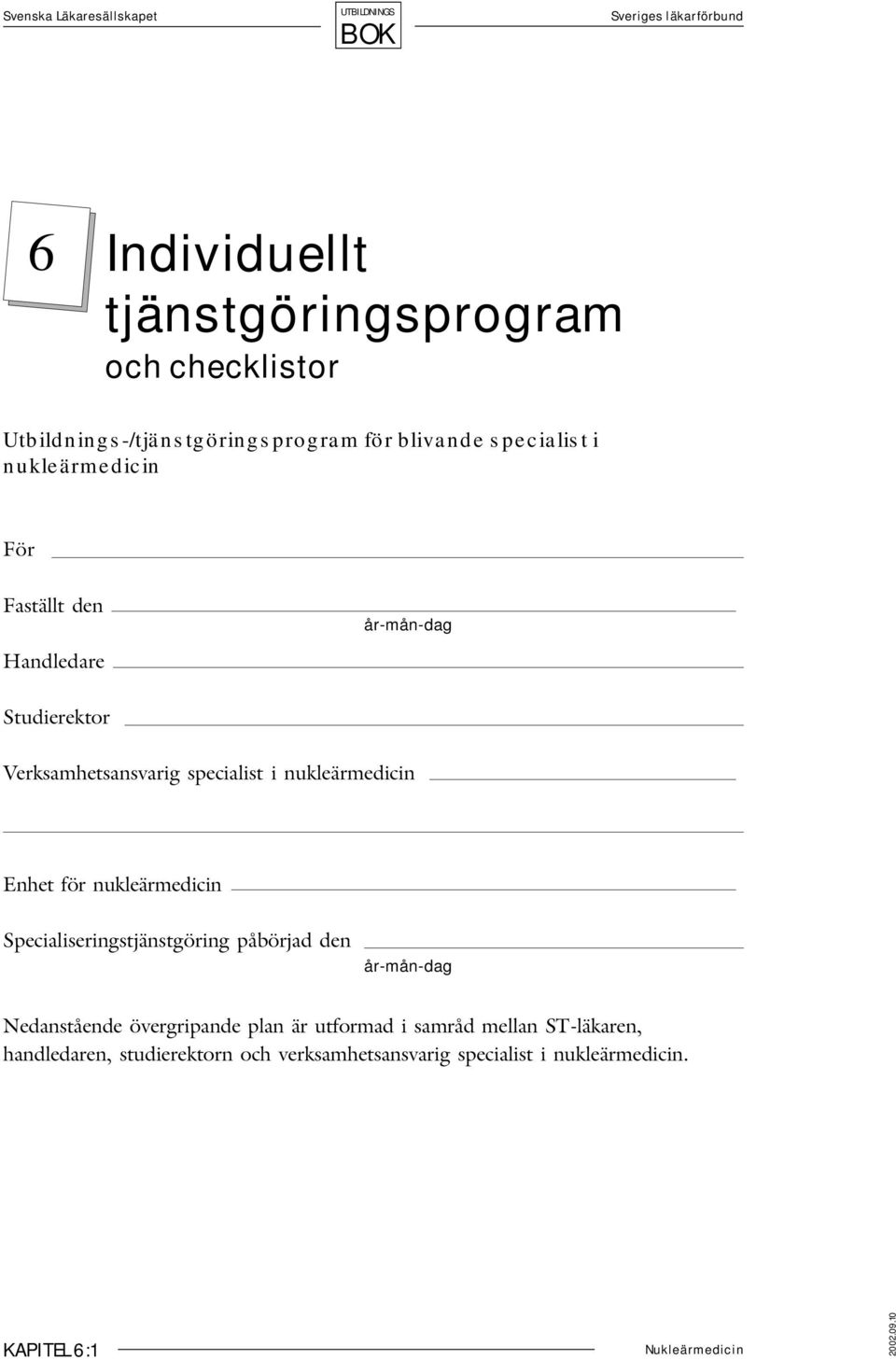 Enhet för nukleärmedicin Specialiseringstjänstgöring påbörjad den år-mån-dag Nedanstående övergripande plan är