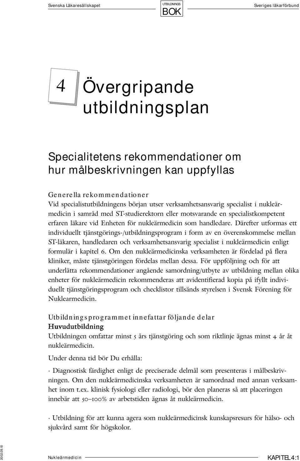 Därefter utformas ett individuellt tjänstgörings-/utbildningsprogram i form av en överenskommelse mellan ST-läkaren, handledaren och verksamhetsansvarig specialist i nukleärmedicin enligt formulär i