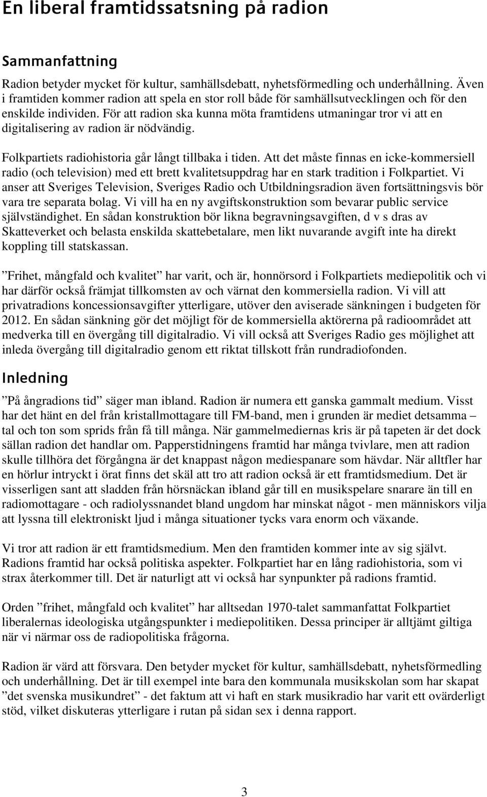 För att radion ska kunna möta framtidens utmaningar tror vi att en digitalisering av radion är nödvändig. Folkpartiets radiohistoria går långt tillbaka i tiden.