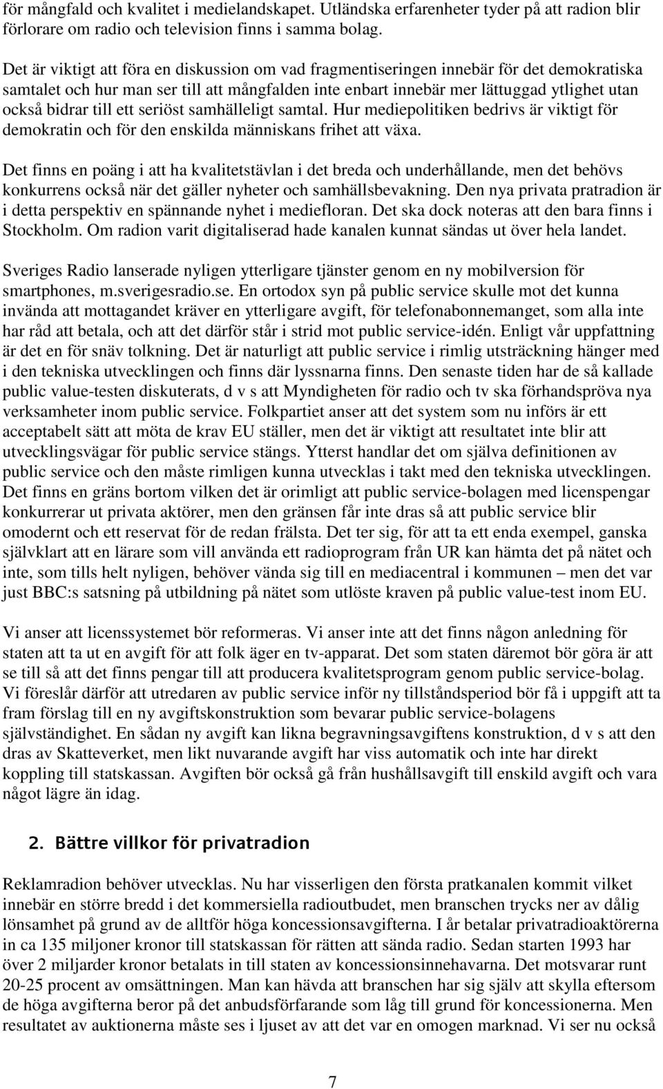 till ett seriöst samhälleligt samtal. Hur mediepolitiken bedrivs är viktigt för demokratin och för den enskilda människans frihet att växa.