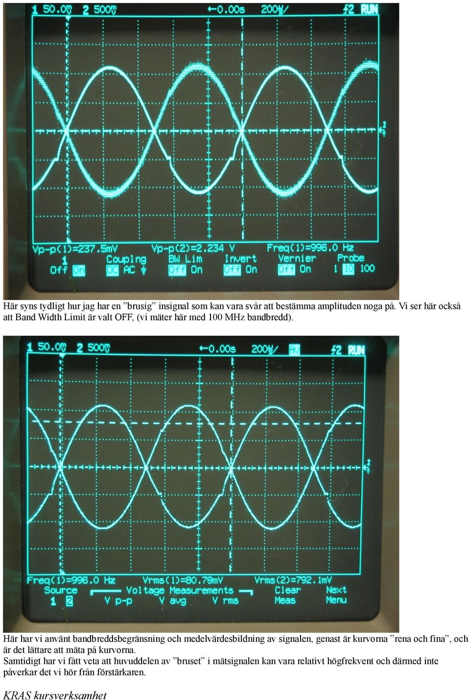 Här har vi använt bandbreddsbegränsning och medelvärdesbildning av signalen, genast är kurvorna rena och fina, och är det