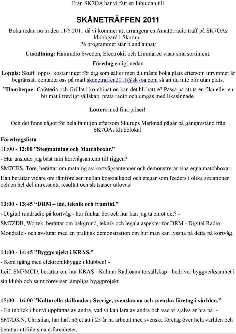 kostar inget för dig som säljer men du måste boka plats eftersom utrymmet är begränsat, kontakta oss på mail skanetraffen2011@sk7oa.com så att du inte blir utan plats.