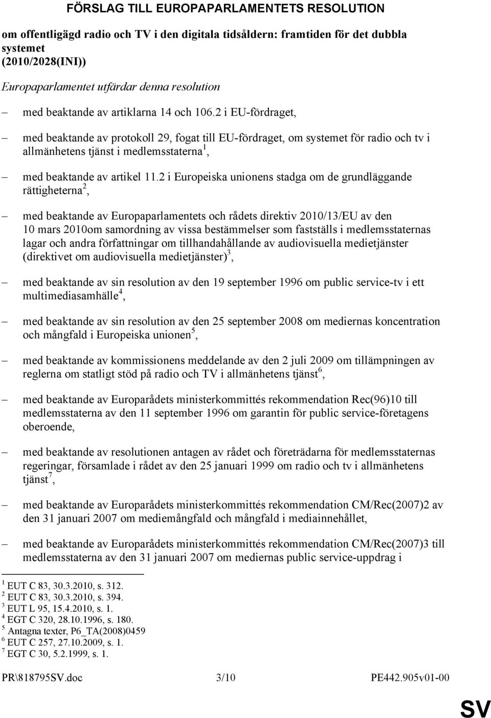 2 i EU-fördraget, med beaktande av protokoll 29, fogat till EU-fördraget, om systemet för radio och tv i allmänhetens tjänst i medlemsstaterna 1, med beaktande av artikel 11.