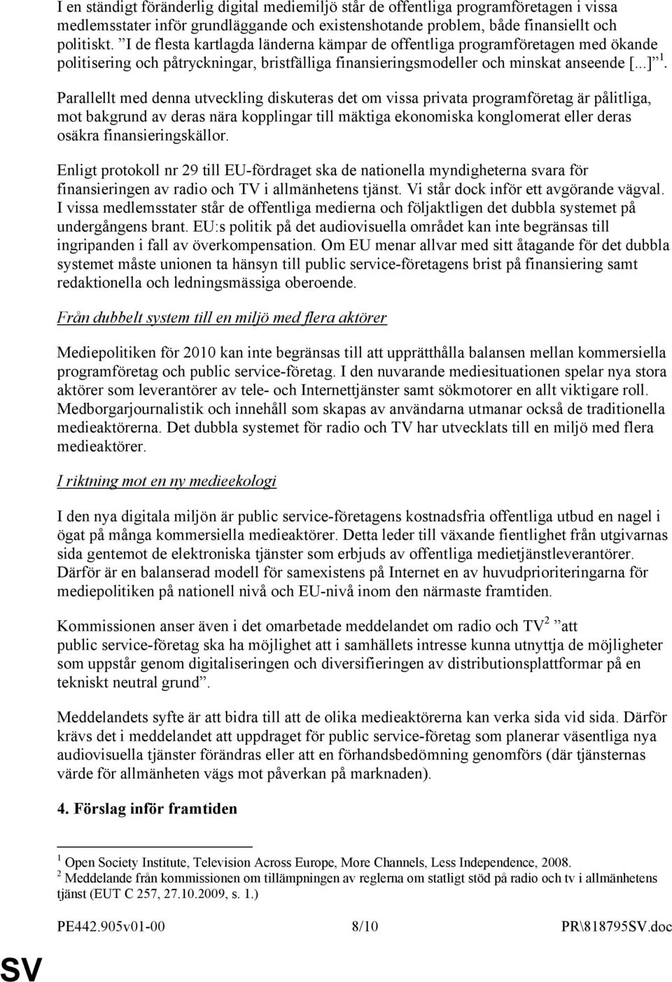 Parallellt med denna utveckling diskuteras det om vissa privata programföretag är pålitliga, mot bakgrund av deras nära kopplingar till mäktiga ekonomiska konglomerat eller deras osäkra