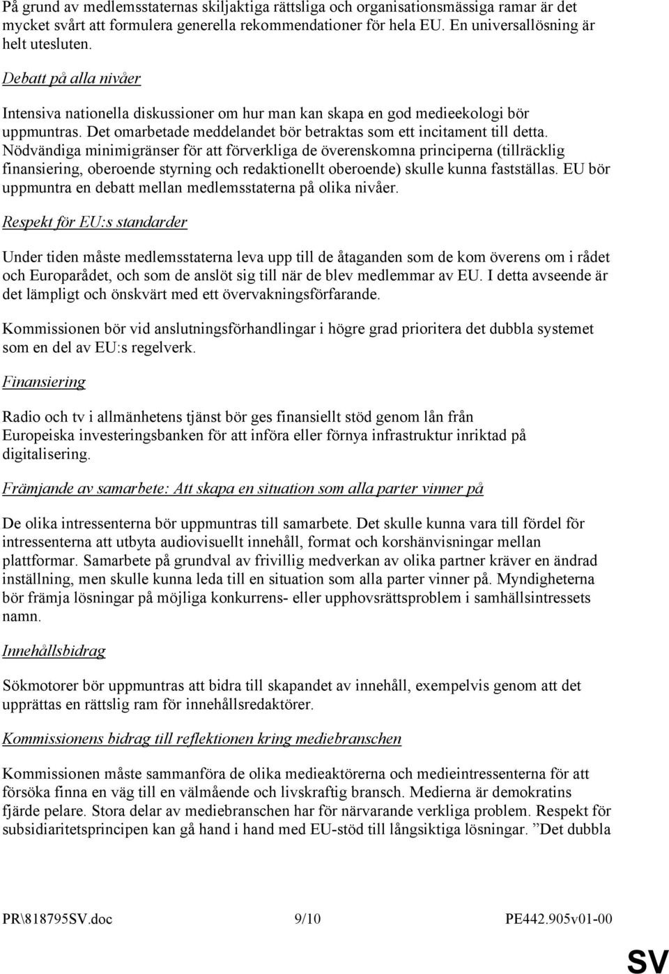 Nödvändiga minimigränser för att förverkliga de överenskomna principerna (tillräcklig finansiering, oberoende styrning och redaktionellt oberoende) skulle kunna fastställas.