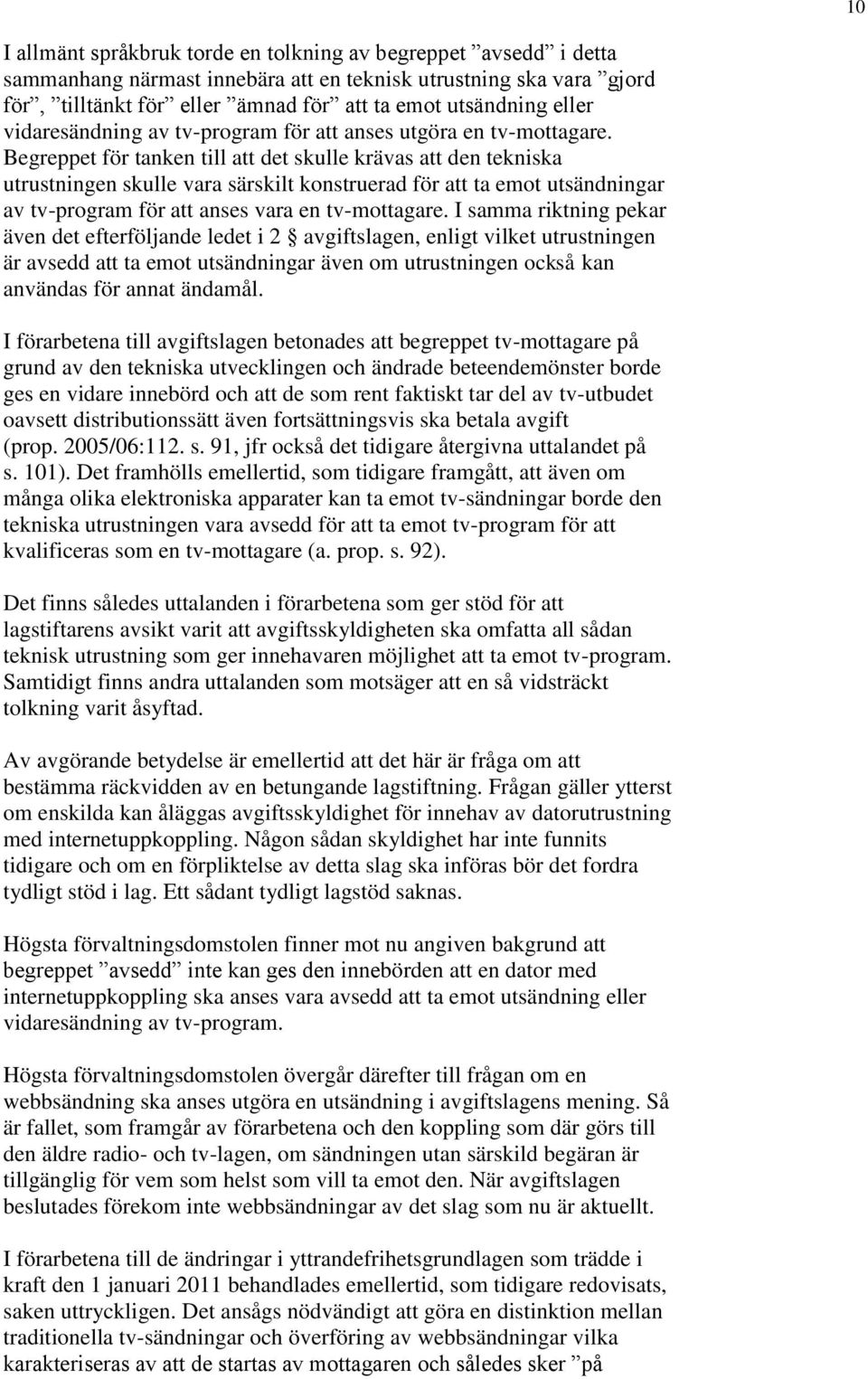 Begreppet för tanken till att det skulle krävas att den tekniska utrustningen skulle vara särskilt konstruerad för att ta emot utsändningar av tv-program för att anses vara en tv-mottagare.