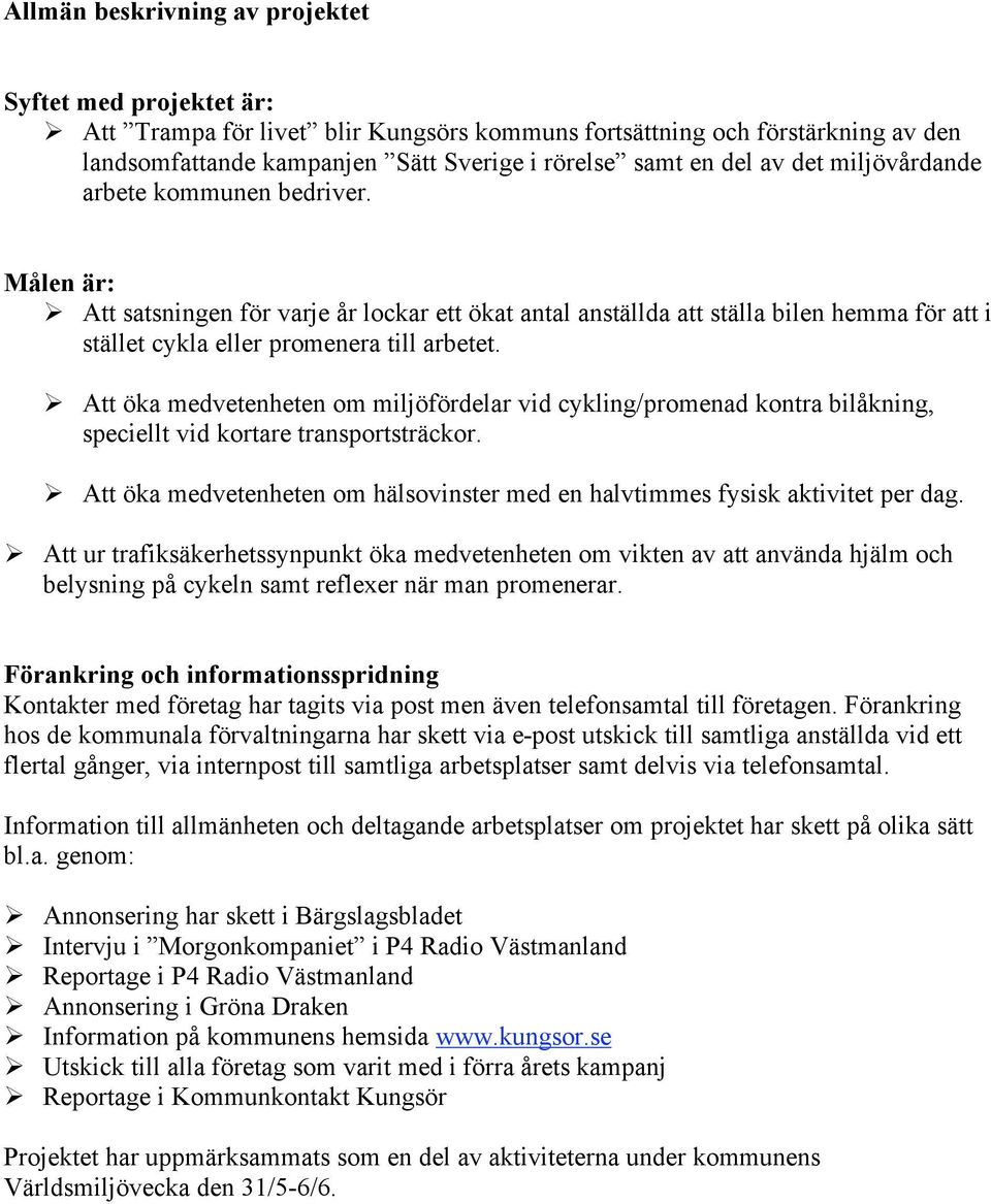 Att öka medvetenheten om miljöfördelar vid cykling/promenad kontra bilåkning, speciellt vid kortare transportsträckor. Att öka medvetenheten om hälsovinster med en halvtimmes fysisk aktivitet per dag.