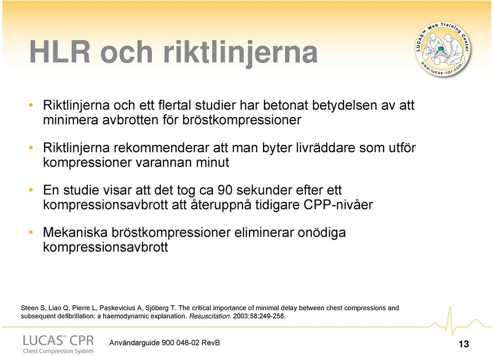 CPP-nivåer Mekaniska bröstkompressioner eliminerar onödiga kompressionsavbrott Steen S, Liao Q, Pierre L, Paskevicius A, Sjöberg T.