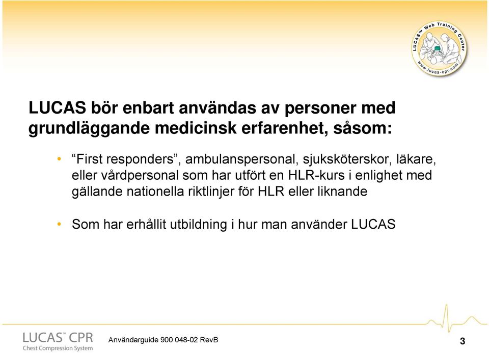 har utfört en HLR-kurs i enlighet med gällande nationella riktlinjer för HLR eller