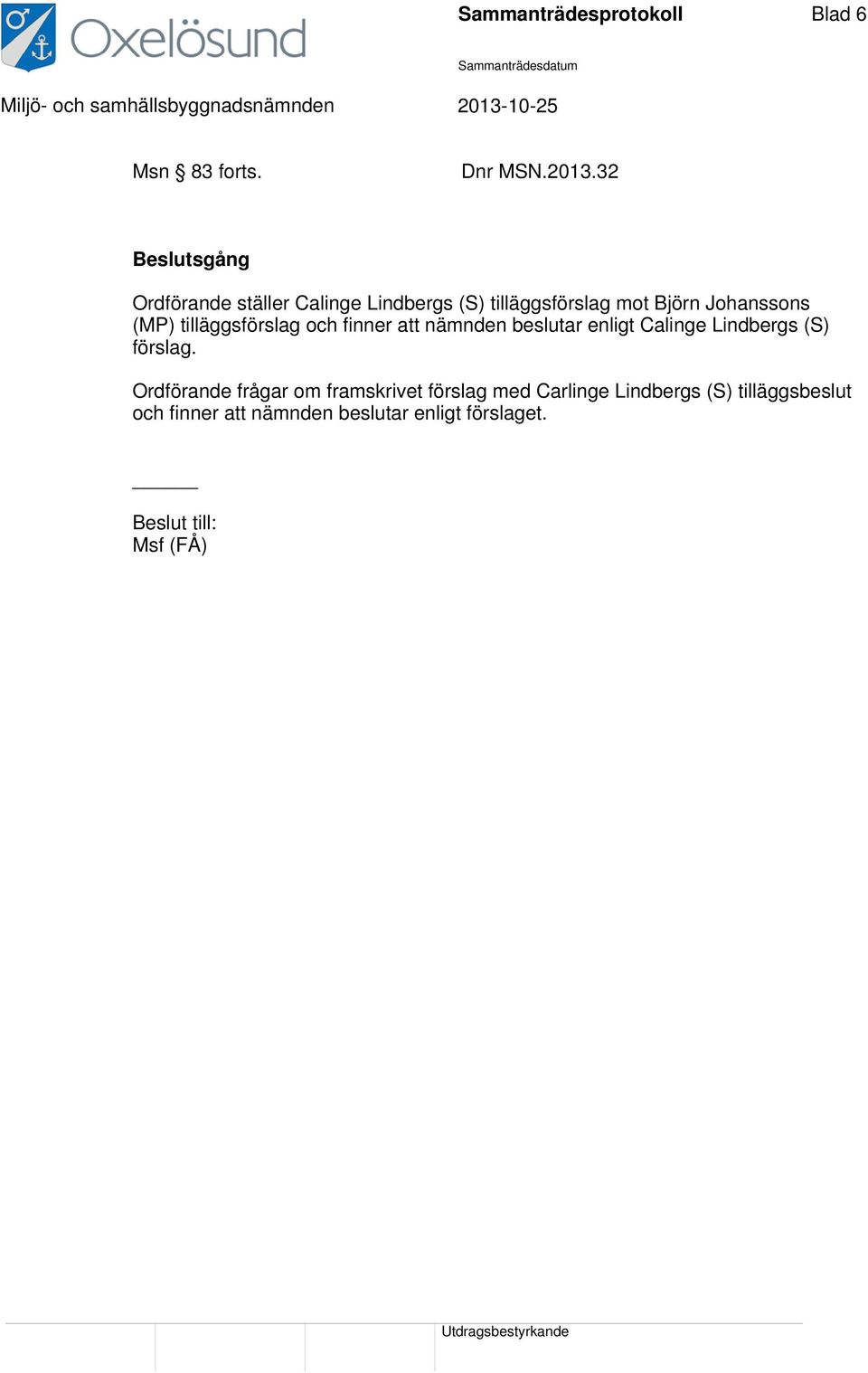 (MP) tilläggsförslag och finner att nämnden beslutar enligt Calinge Lindbergs (S) förslag.