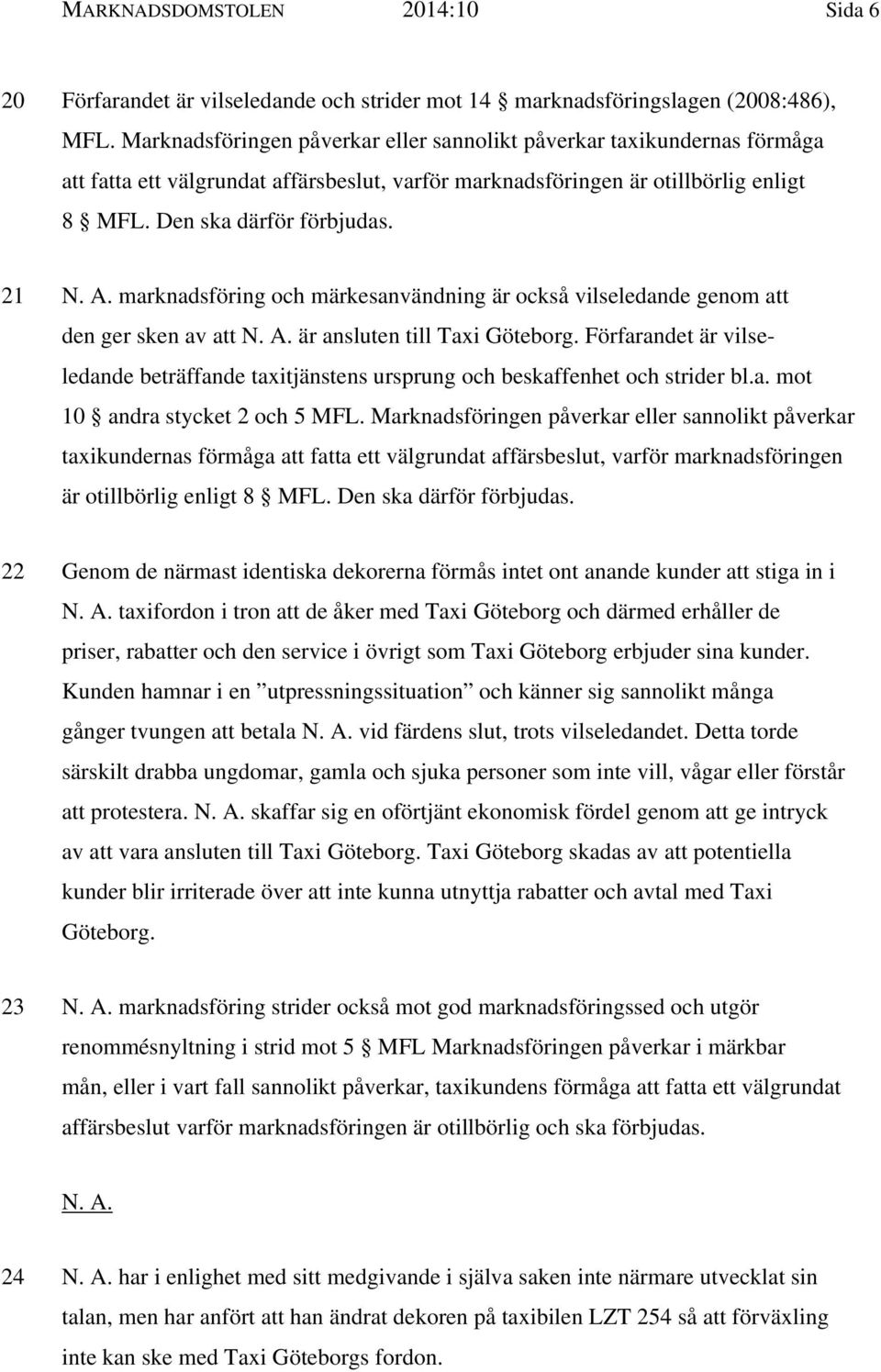 marknadsföring och märkesanvändning är också vilseledande genom att den ger sken av att N. A. är ansluten till Taxi Göteborg.