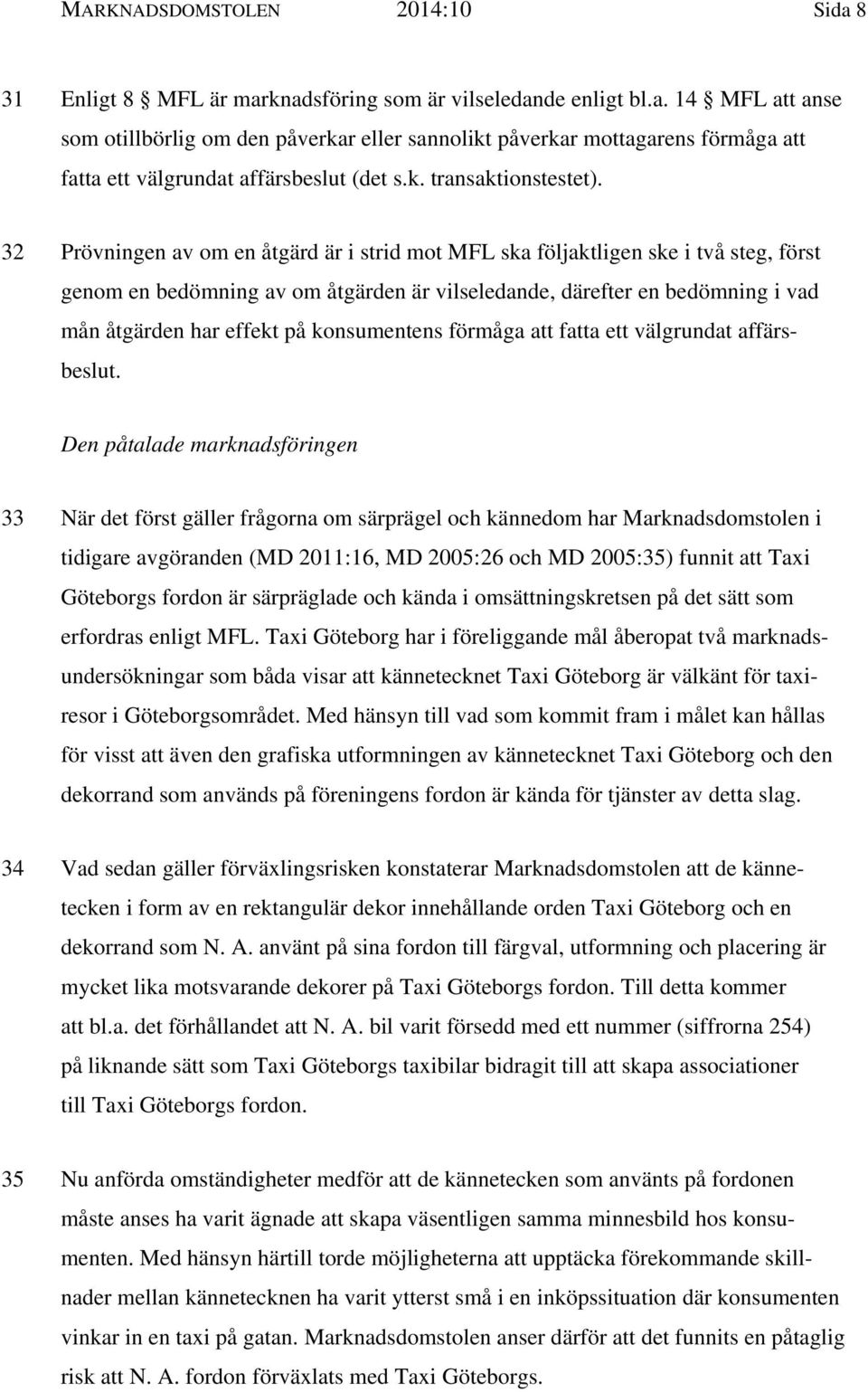 32 Prövningen av om en åtgärd är i strid mot MFL ska följaktligen ske i två steg, först genom en bedömning av om åtgärden är vilseledande, därefter en bedömning i vad mån åtgärden har effekt på