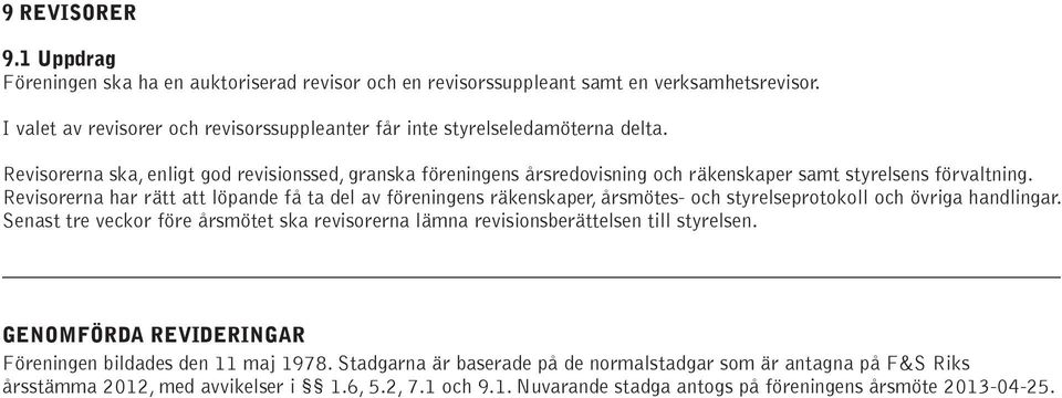 Revisorerna ska, enligt god revisionssed, granska föreningens årsredovisning och räkenskaper samt styrelsens förvaltning.