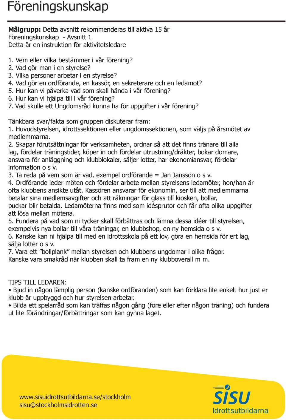 Hur kan vi hjälpa till i vår förening? 7. Vad skulle ett Ungdomsråd kunna ha för uppgifter i vår förening? Tänkbara svar/fakta som gruppen diskuterar fram: 1.