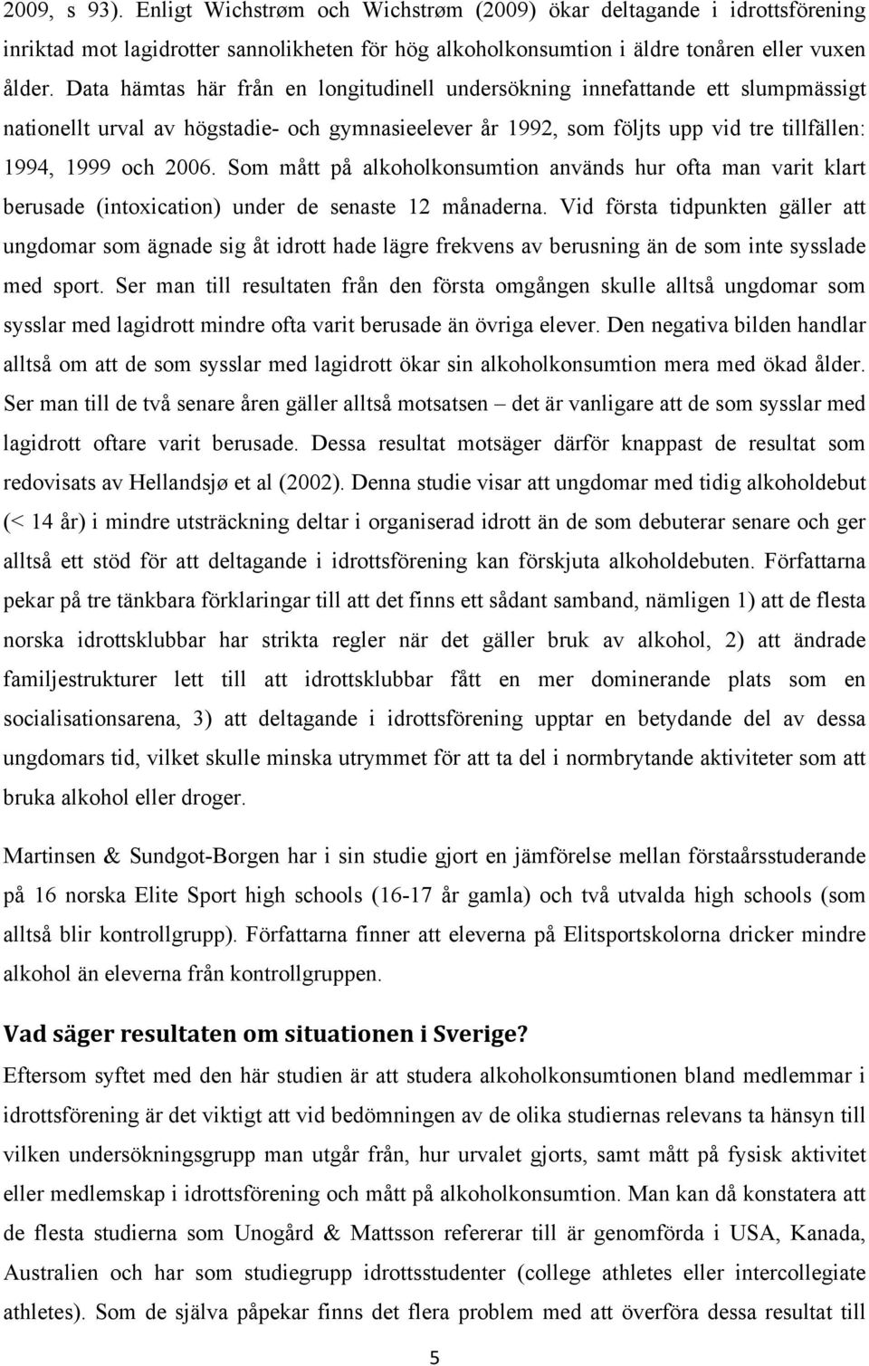 Som mått på alkoholkonsumtion används hur ofta man varit klart berusade (intoxication) under de senaste 12 månaderna.