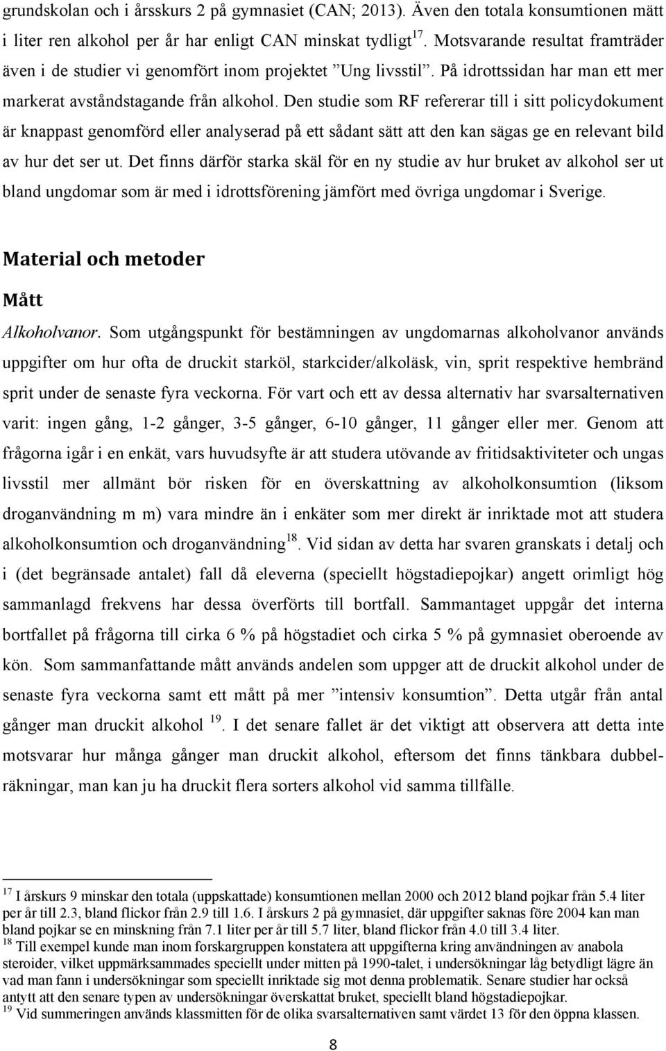 Den studie som RF refererar till i sitt policydokument är knappast genomförd eller analyserad på ett sådant sätt att den kan sägas ge en relevant bild av hur det ser ut.