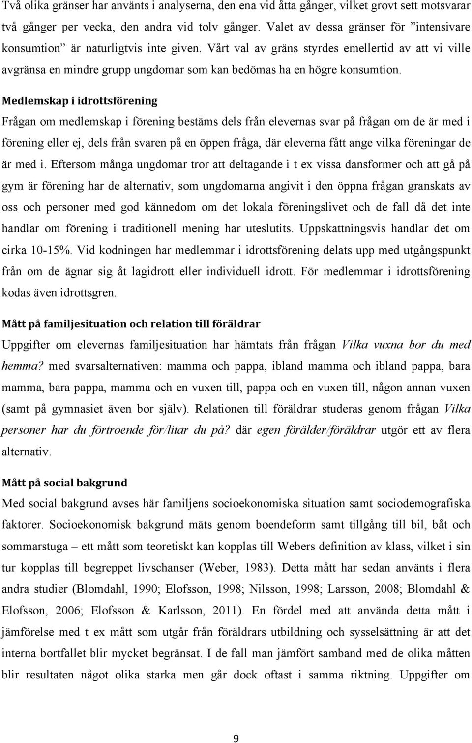 Vårt val av gräns styrdes emellertid av att vi ville avgränsa en mindre grupp ungdomar som kan bedömas ha en högre konsumtion.