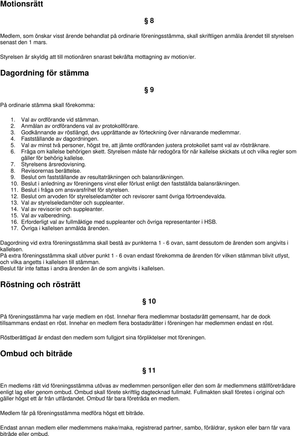 Anmälan av ordförandens val av protokollförare. 3. Godkännande av röstlängd, dvs upprättande av förteckning över närvarande medlemmar. 4. Fastställande av dagordningen. 5.