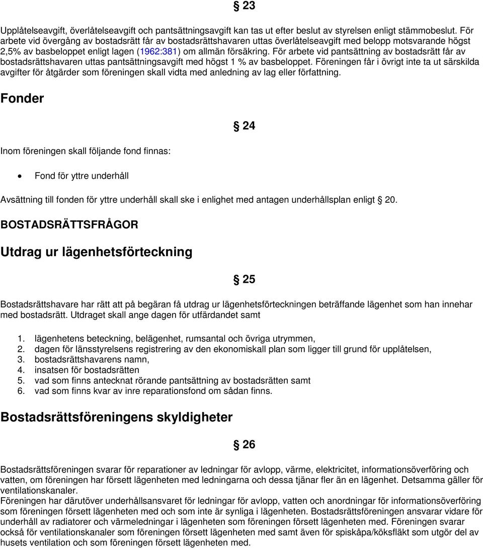 För arbete vid pantsättning av bostadsrätt får av bostadsrättshavaren uttas pantsättningsavgift med högst 1 % av basbeloppet.