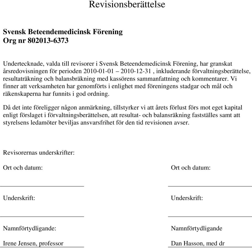 Vi finner att verksamheten har genomförts i enlighet med föreningens stadgar och mål och räkenskaperna har funnits i god ordning.