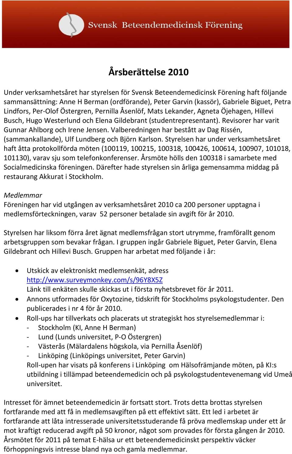 Revisorer har varit Gunnar Ahlborg och Irene Jensen. Valberedningen har bestått av Dag Rissén, (sammankallande), Ulf Lundberg och Björn Karlson.