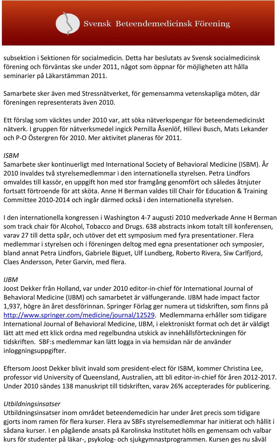 Samarbete sker även med Stressnätverket, för gemensamma vetenskapliga möten, där föreningen representerats även 2010.