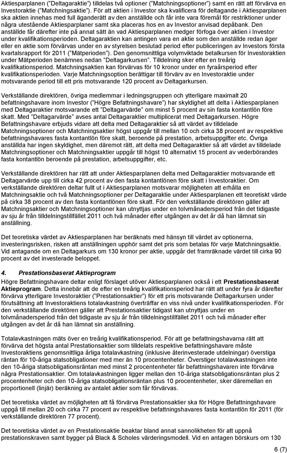 Aktiesparplaner samt ska placeras hos en av Investor anvisad depåbank.