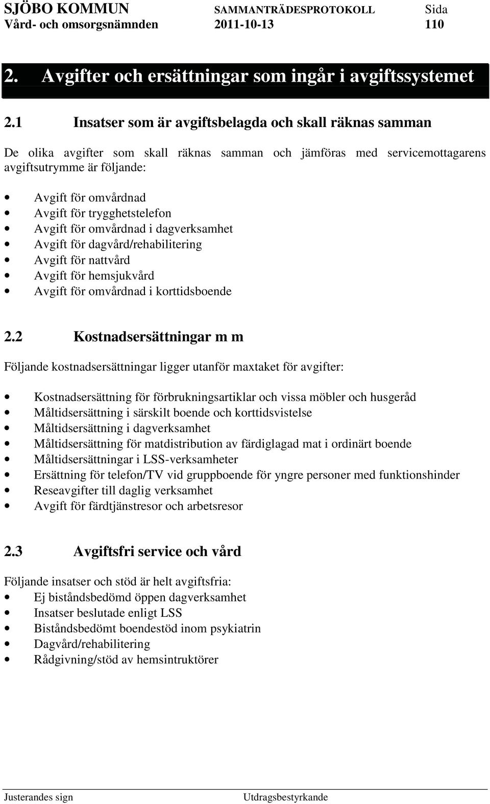 trygghetstelefon Avgift för omvårdnad i dagverksamhet Avgift för dagvård/rehabilitering Avgift för nattvård Avgift för hemsjukvård Avgift för omvårdnad i korttidsboende 2.