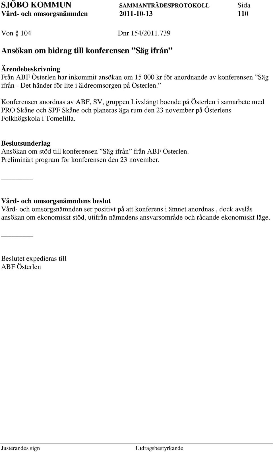 på Österlen. Konferensen anordnas av ABF, SV, gruppen Livslångt boende på Österlen i samarbete med PRO Skåne och SPF Skåne och planeras äga rum den 23 november på Österlens Folkhögskola i Tomelilla.