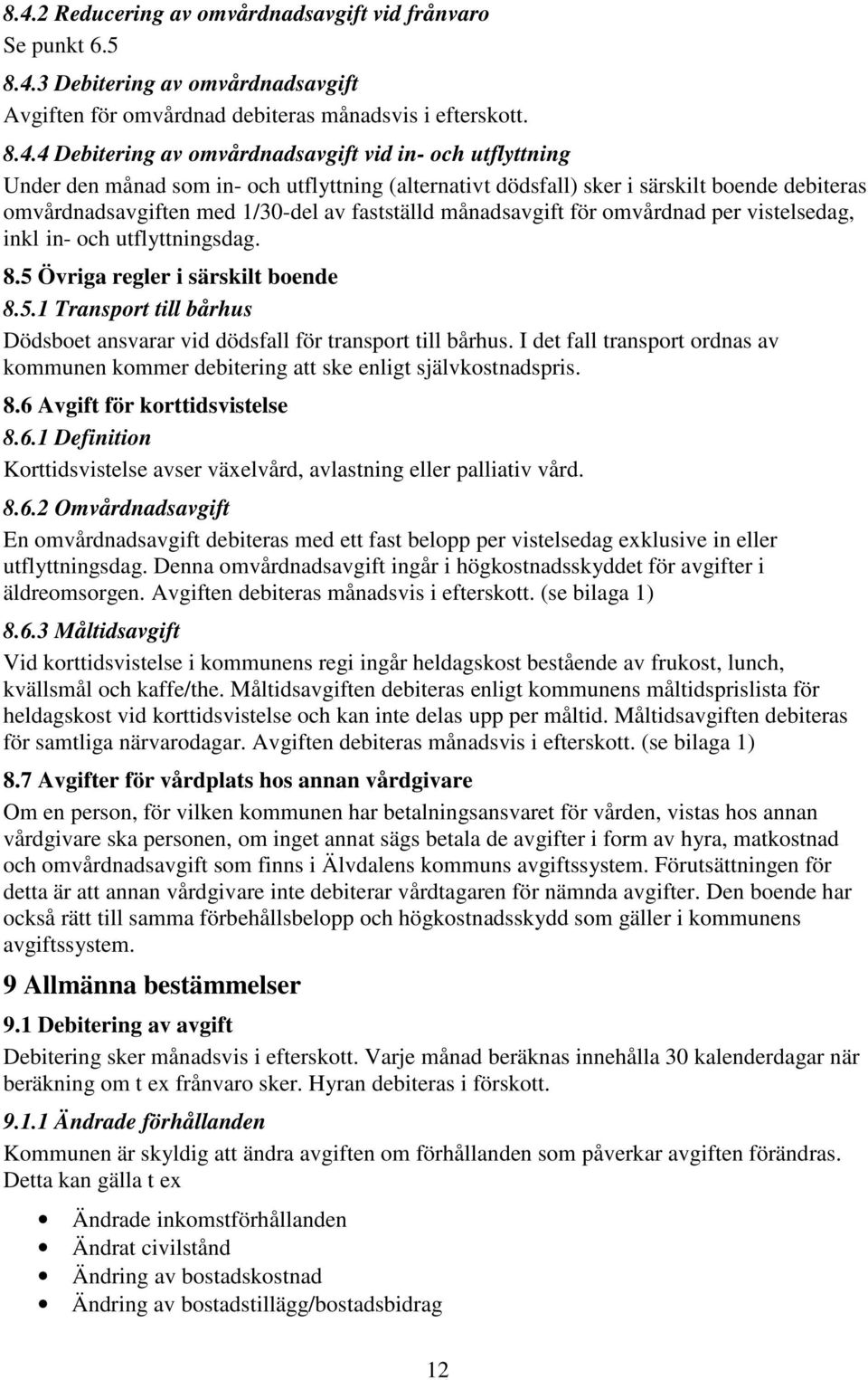 vistelsedag, inkl in- och utflyttningsdag. 8.5 Övriga regler i särskilt boende 8.5.1 Transport till bårhus Dödsboet ansvarar vid dödsfall för transport till bårhus.