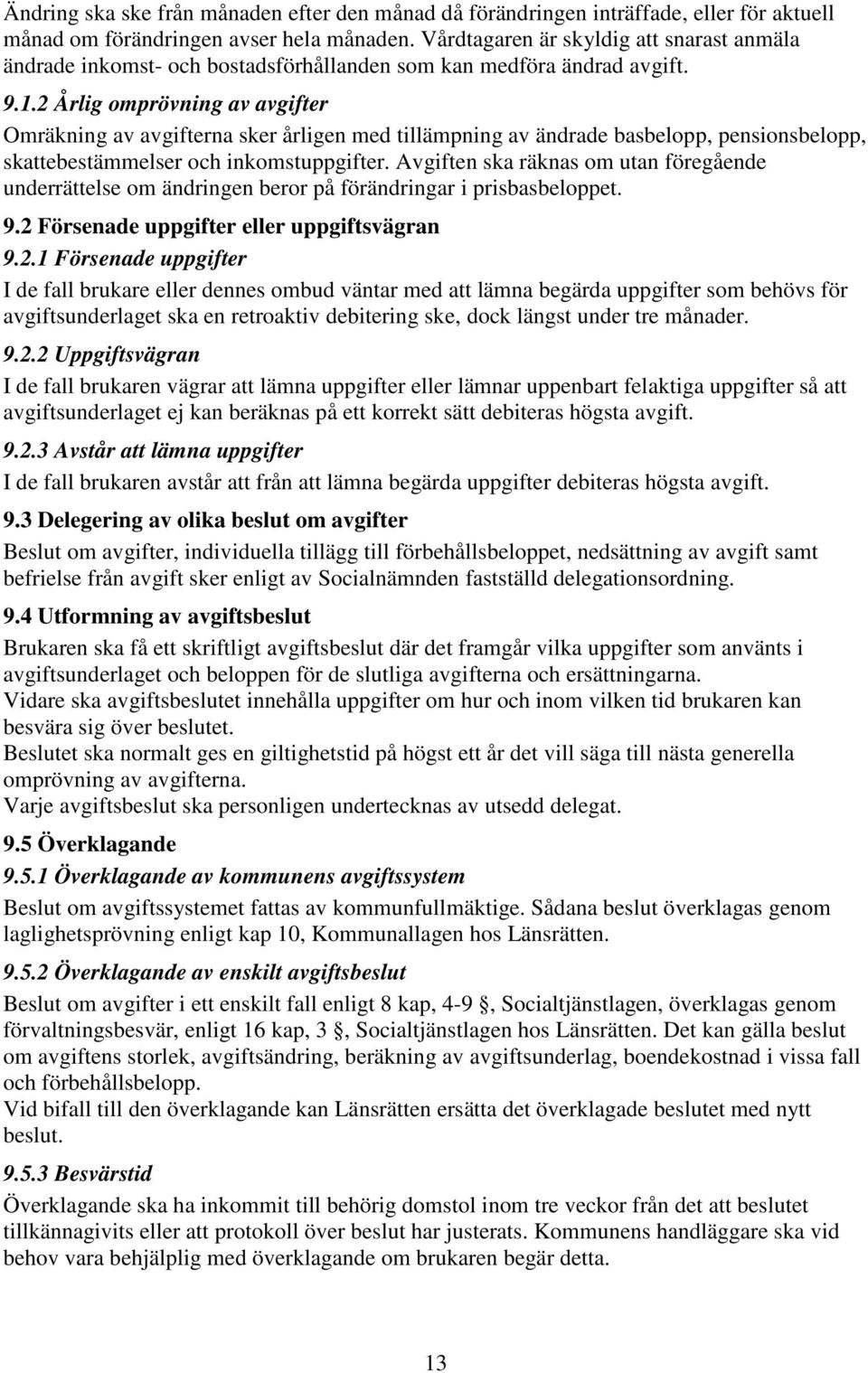 2 Årlig omprövning av avgifter Omräkning av avgifterna sker årligen med tillämpning av ändrade basbelopp, pensionsbelopp, skattebestämmelser och inkomstuppgifter.