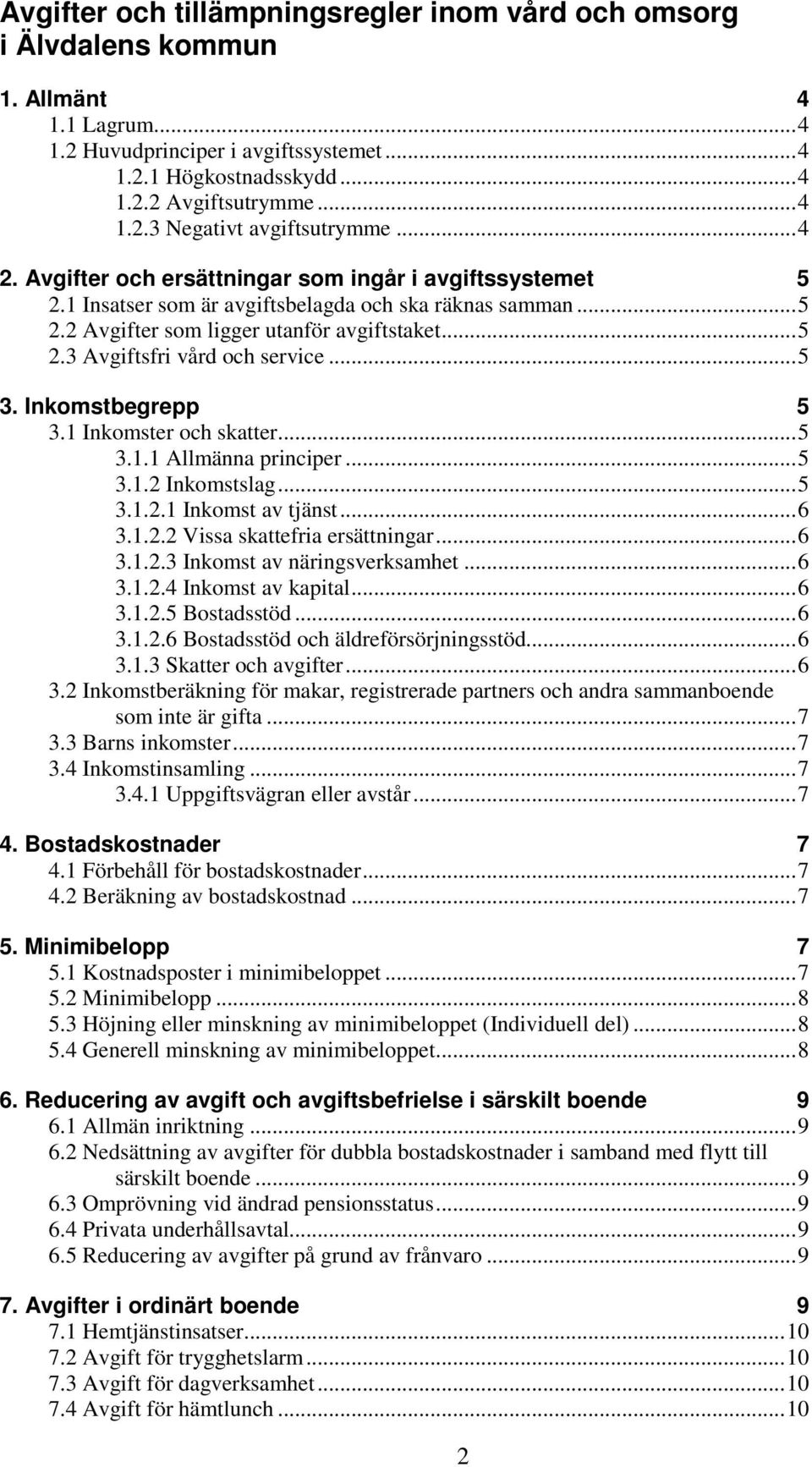 .. 5 3. Inkomstbegrepp 5 3.1 Inkomster och skatter... 5 3.1.1 Allmänna principer... 5 3.1.2 Inkomstslag... 5 3.1.2.1 Inkomst av tjänst... 6 3.1.2.2 Vissa skattefria ersättningar... 6 3.1.2.3 Inkomst av näringsverksamhet.