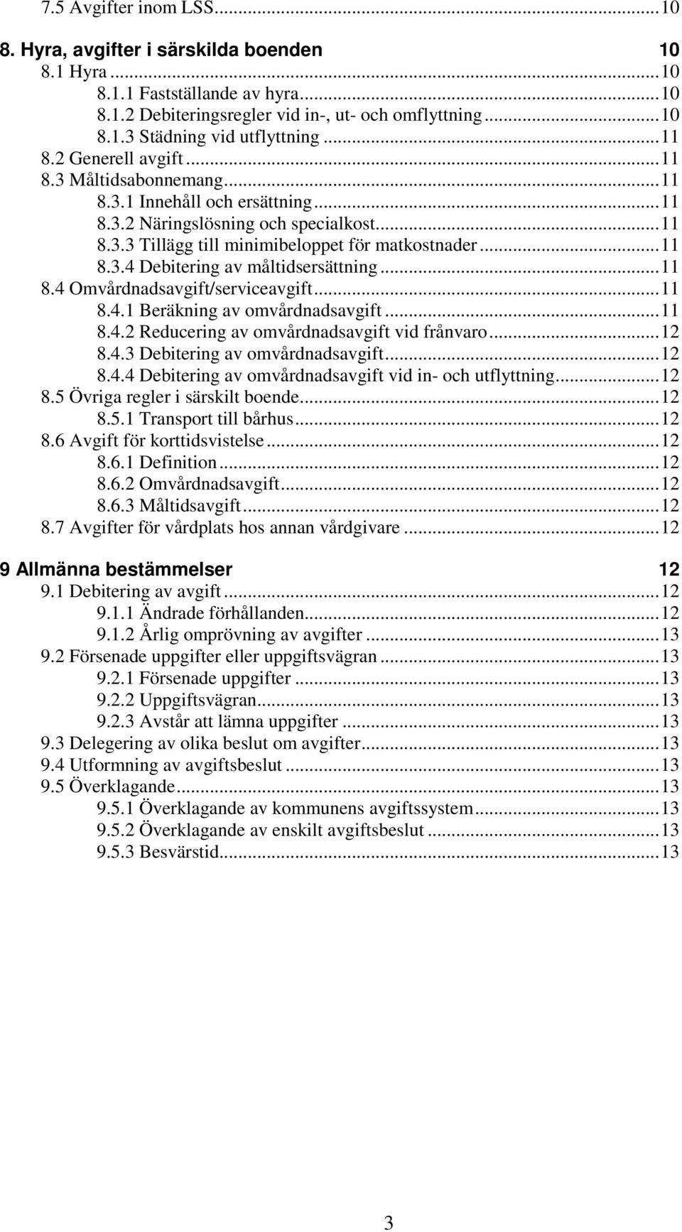 .. 11 8.4 Omvårdnadsavgift/serviceavgift... 11 8.4.1 Beräkning av omvårdnadsavgift... 11 8.4.2 Reducering av omvårdnadsavgift vid frånvaro... 12 8.4.3 Debitering av omvårdnadsavgift... 12 8.4.4 Debitering av omvårdnadsavgift vid in- och utflyttning.