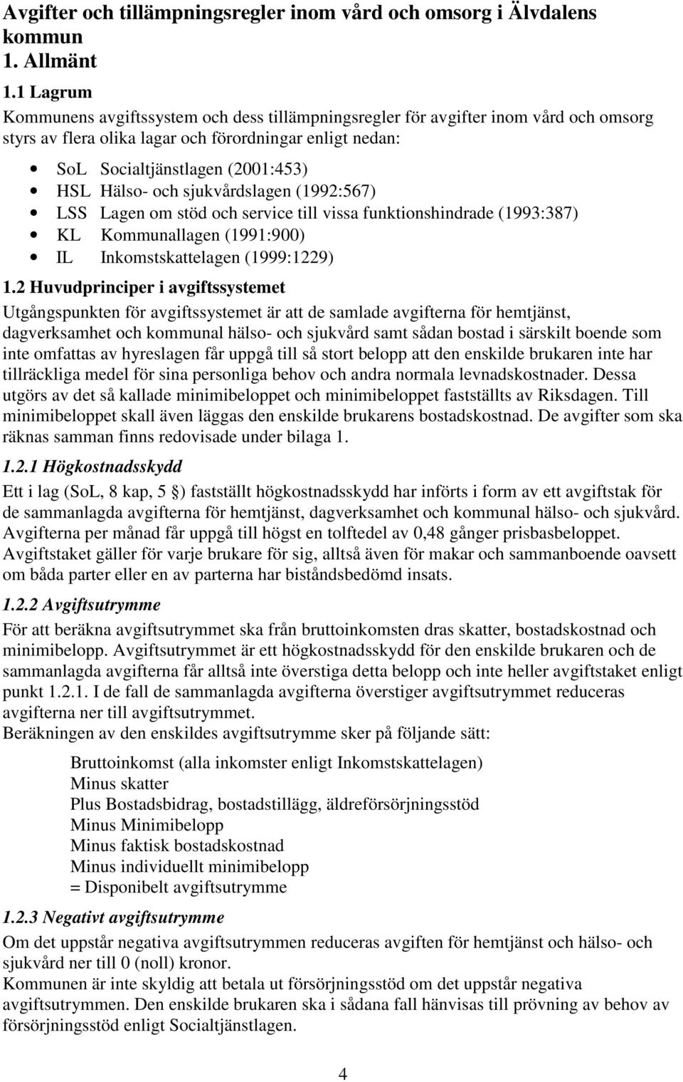 och sjukvårdslagen (1992:567) LSS Lagen om stöd och service till vissa funktionshindrade (1993:387) KL Kommunallagen (1991:900) IL Inkomstskattelagen (1999:1229) 1.