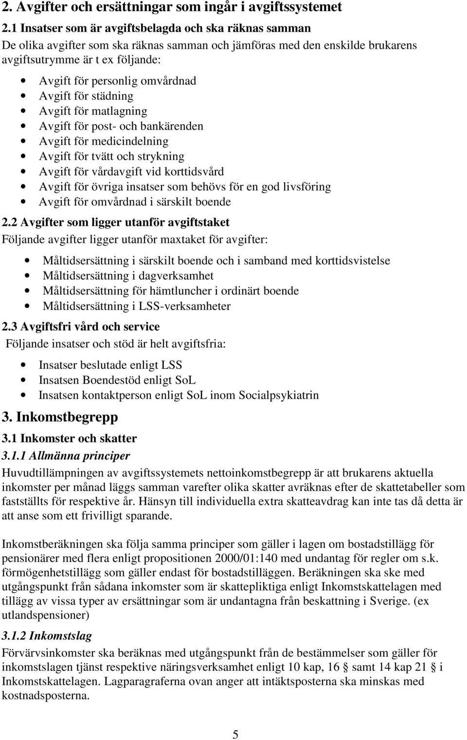 Avgift för städning Avgift för matlagning Avgift för post- och bankärenden Avgift för medicindelning Avgift för tvätt och strykning Avgift för vårdavgift vid korttidsvård Avgift för övriga insatser