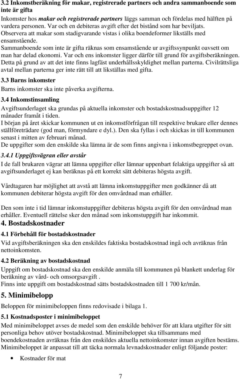 Sammanboende som inte är gifta räknas som ensamstående ur avgiftssynpunkt oavsett om man har delad ekonomi. Var och ens inkomster ligger därför till grund för avgiftsberäkningen.