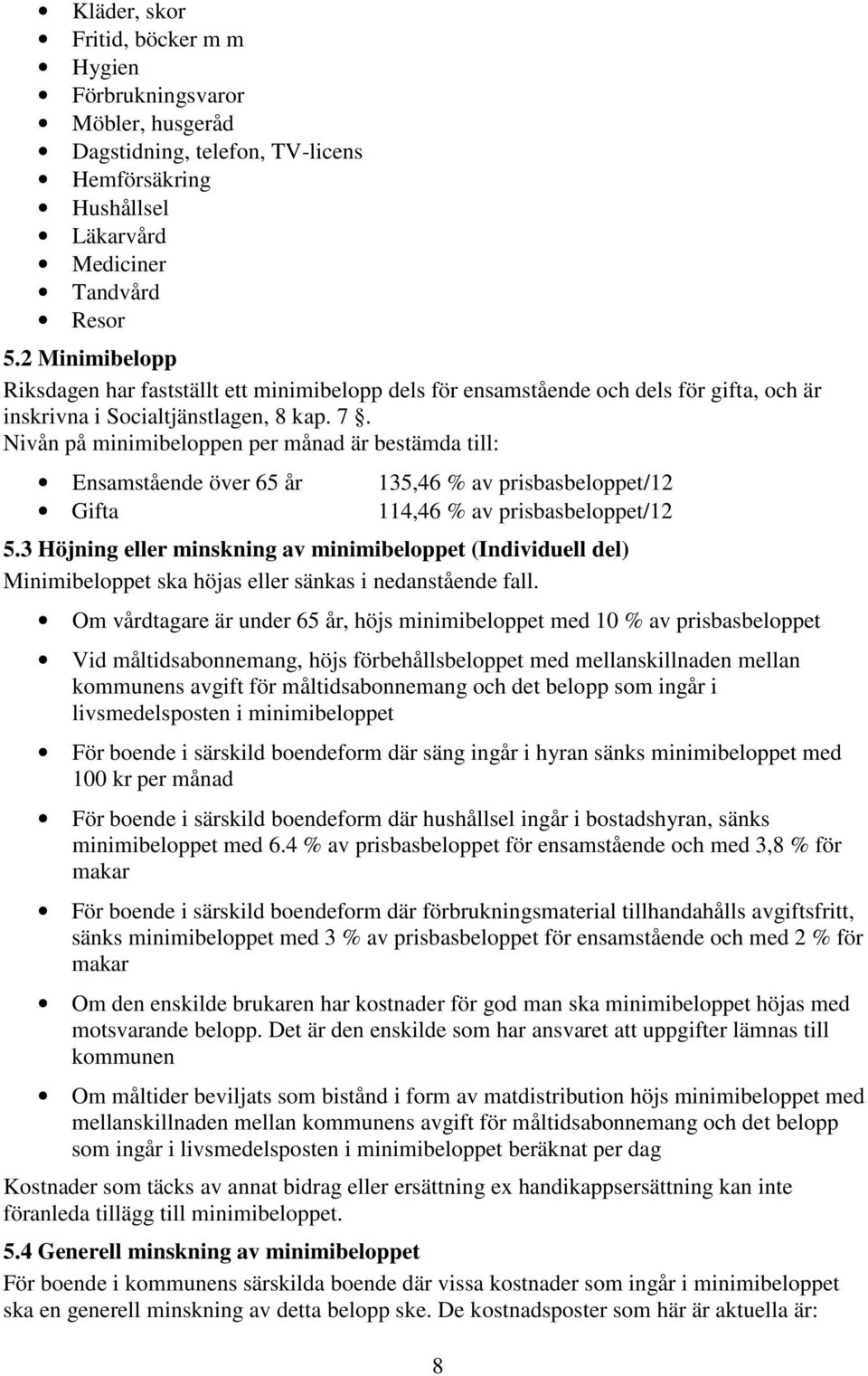 Nivån på minimibeloppen per månad är bestämda till: Ensamstående över 65 år Gifta 135,46 % av prisbasbeloppet/12 114,46 % av prisbasbeloppet/12 5.