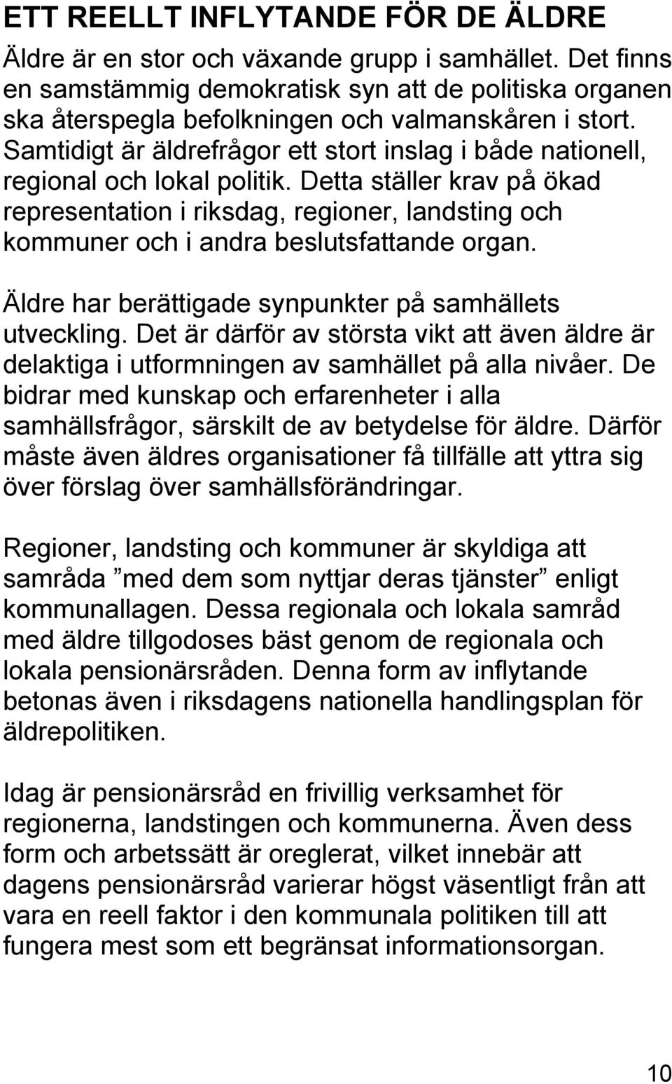 Samtidigt är äldrefrågor ett stort inslag i både nationell, regional och lokal politik.