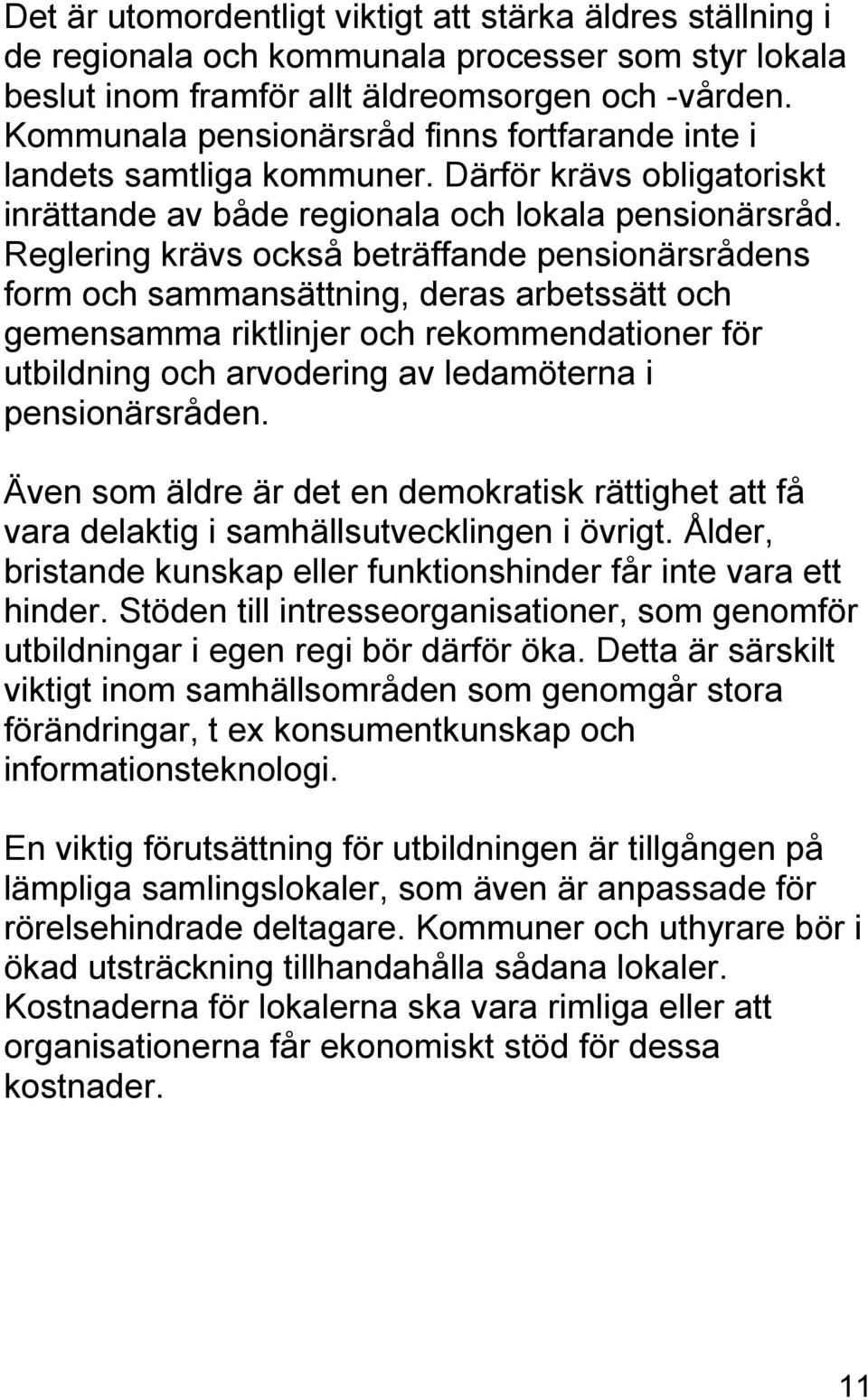 Reglering krävs också beträffande pensionärsrådens form och sammansättning, deras arbetssätt och gemensamma riktlinjer och rekommendationer för utbildning och arvodering av ledamöterna i