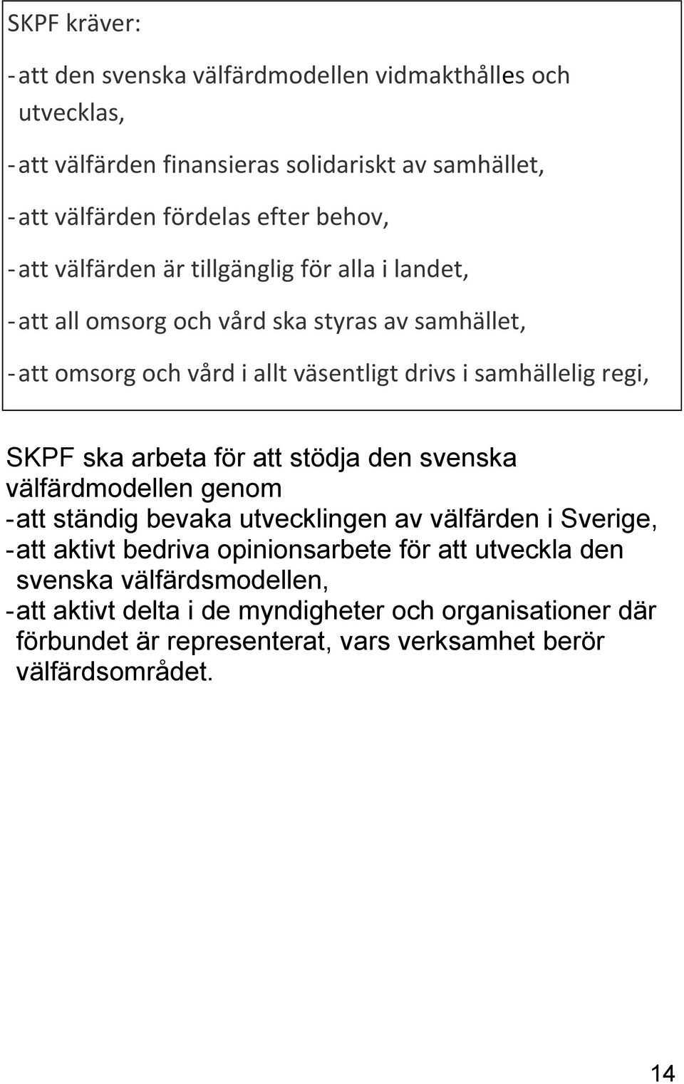 värdighet, ska arbeta för att stödja den svenska välfärdmodellen genom - att ständig all omsorg bevaka och vård utvecklingen planeras individuellt av välfärden efter i varje Sverige, - att människas