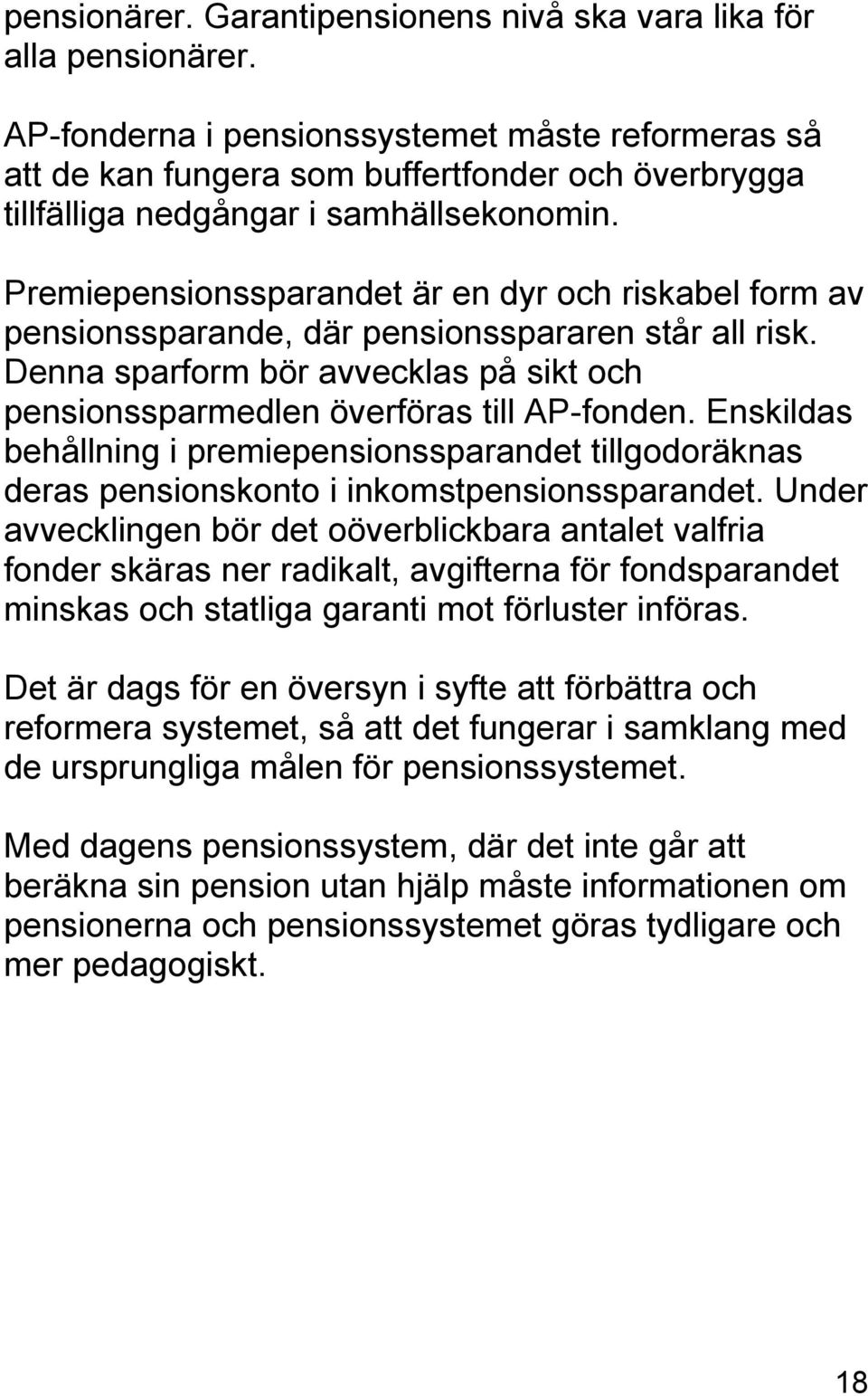 Premiepensionssparandet är en dyr och riskabel form av pensionssparande, där pensionsspararen står all risk. Denna sparform bör avvecklas på sikt och pensionssparmedlen överföras till AP-fonden.