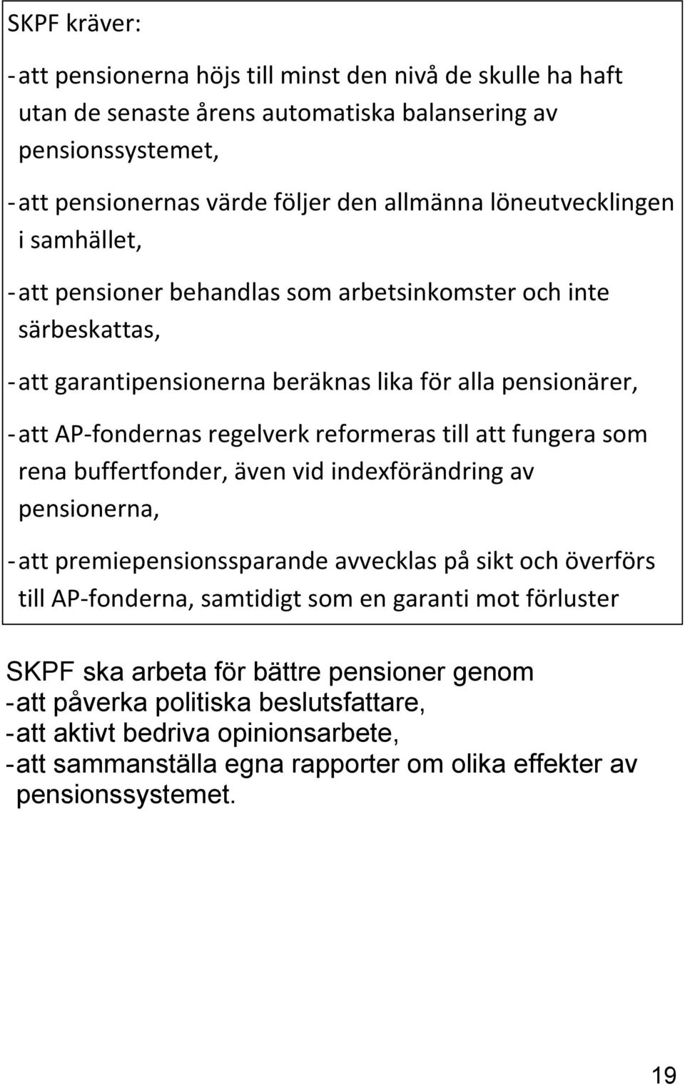 till att fungera som rena buffertfonder, även vid indexförändring av pensionerna, - att premiepensionssparande avvecklas på sikt och överförs till AP-fonderna, samtidigt som en garanti mot förluster